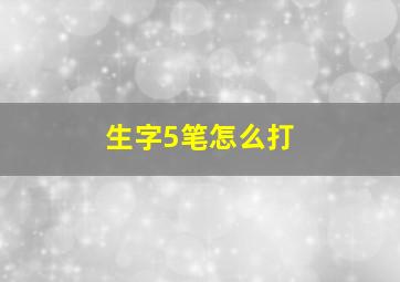 生字5笔怎么打