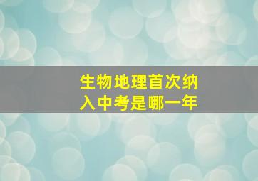 生物地理首次纳入中考是哪一年