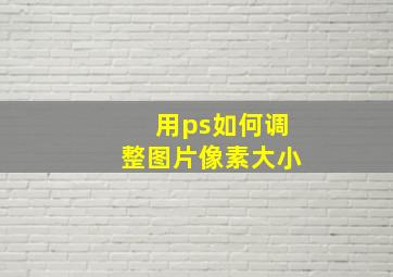 用ps如何调整图片像素大小