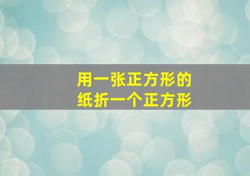 用一张正方形的纸折一个正方形