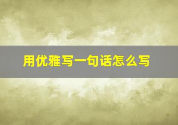 用优雅写一句话怎么写