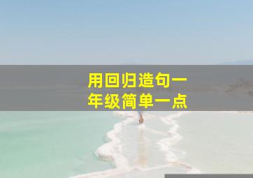 用回归造句一年级简单一点