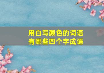 用白写颜色的词语有哪些四个字成语