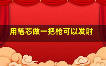 用笔芯做一把枪可以发射