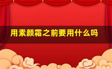 用素颜霜之前要用什么吗