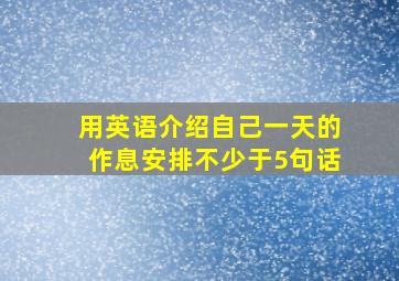 用英语介绍自己一天的作息安排不少于5句话