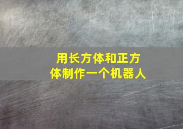 用长方体和正方体制作一个机器人