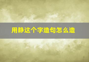 用静这个字造句怎么造