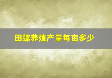 田螺养殖产量每亩多少