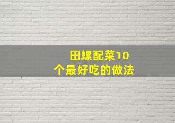 田螺配菜10个最好吃的做法