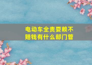 电动车全责耍赖不赔钱有什么部门管