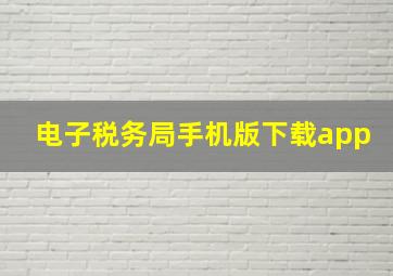 电子税务局手机版下载app