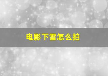 电影下雪怎么拍