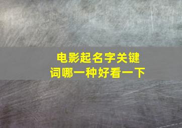 电影起名字关键词哪一种好看一下