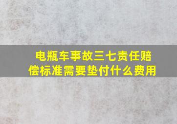 电瓶车事故三七责任赔偿标准需要垫付什么费用