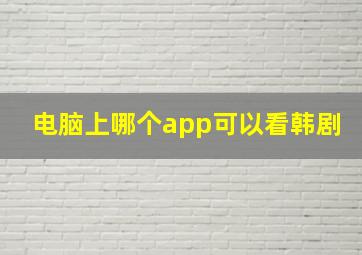 电脑上哪个app可以看韩剧