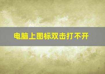 电脑上图标双击打不开