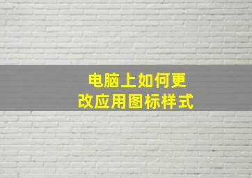 电脑上如何更改应用图标样式