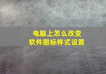 电脑上怎么改变软件图标样式设置