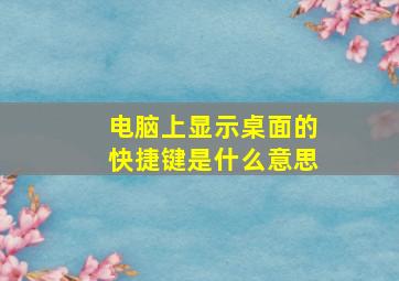 电脑上显示桌面的快捷键是什么意思