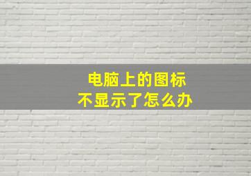 电脑上的图标不显示了怎么办