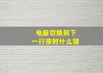 电脑切换到下一行按时什么键