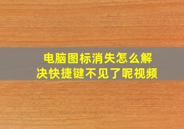 电脑图标消失怎么解决快捷键不见了呢视频