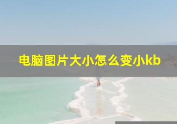 电脑图片大小怎么变小kb