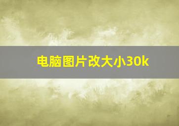 电脑图片改大小30k