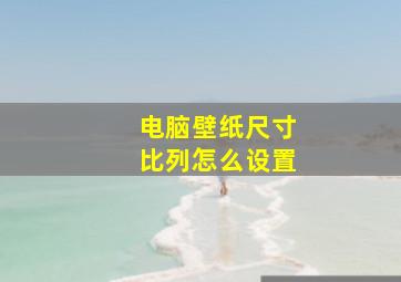 电脑壁纸尺寸比列怎么设置