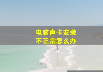 电脑声卡安装不正常怎么办