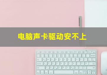 电脑声卡驱动安不上