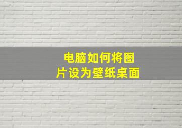 电脑如何将图片设为壁纸桌面