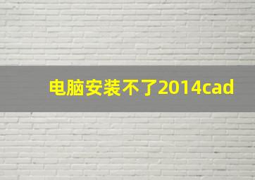 电脑安装不了2014cad