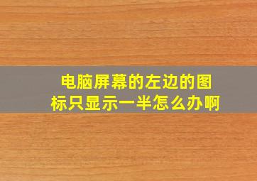 电脑屏幕的左边的图标只显示一半怎么办啊