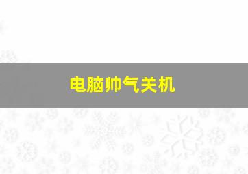 电脑帅气关机