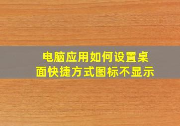 电脑应用如何设置桌面快捷方式图标不显示