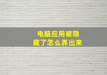 电脑应用被隐藏了怎么弄出来