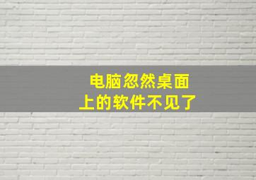 电脑忽然桌面上的软件不见了