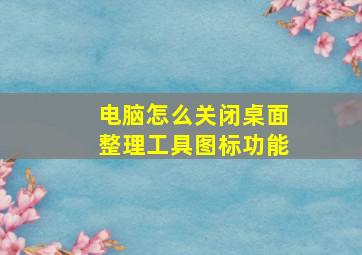 电脑怎么关闭桌面整理工具图标功能