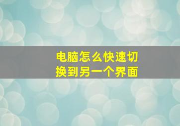 电脑怎么快速切换到另一个界面