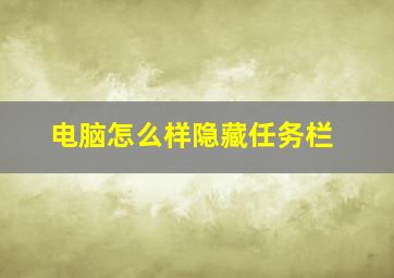 电脑怎么样隐藏任务栏