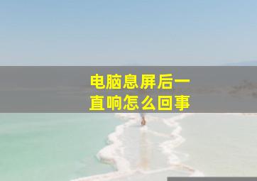 电脑息屏后一直响怎么回事