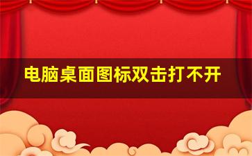 电脑桌面图标双击打不开