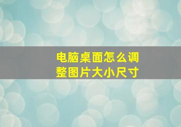 电脑桌面怎么调整图片大小尺寸