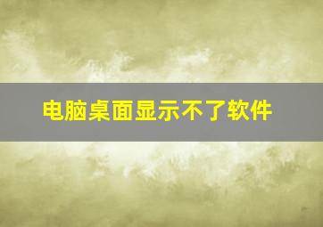 电脑桌面显示不了软件