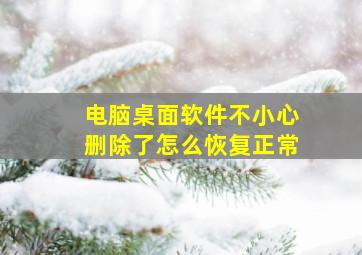 电脑桌面软件不小心删除了怎么恢复正常