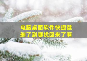 电脑桌面软件快捷键删了到哪找回来了啊