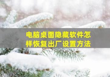 电脑桌面隐藏软件怎样恢复出厂设置方法