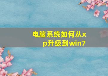 电脑系统如何从xp升级到win7